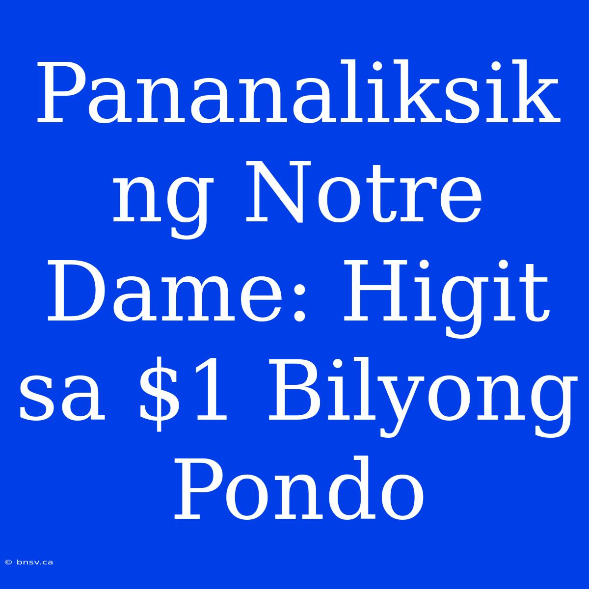 Pananaliksik Ng Notre Dame: Higit Sa $1 Bilyong Pondo