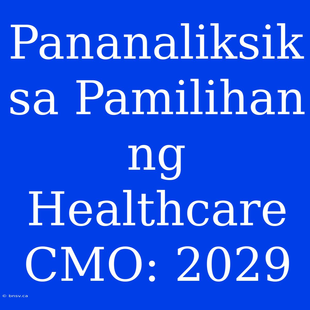 Pananaliksik Sa Pamilihan Ng Healthcare CMO: 2029