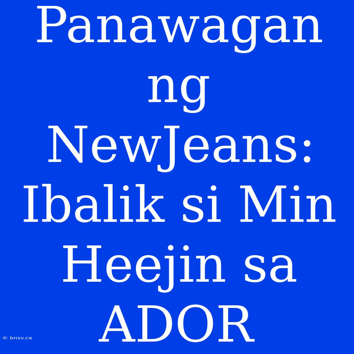 Panawagan Ng NewJeans: Ibalik Si Min Heejin Sa ADOR