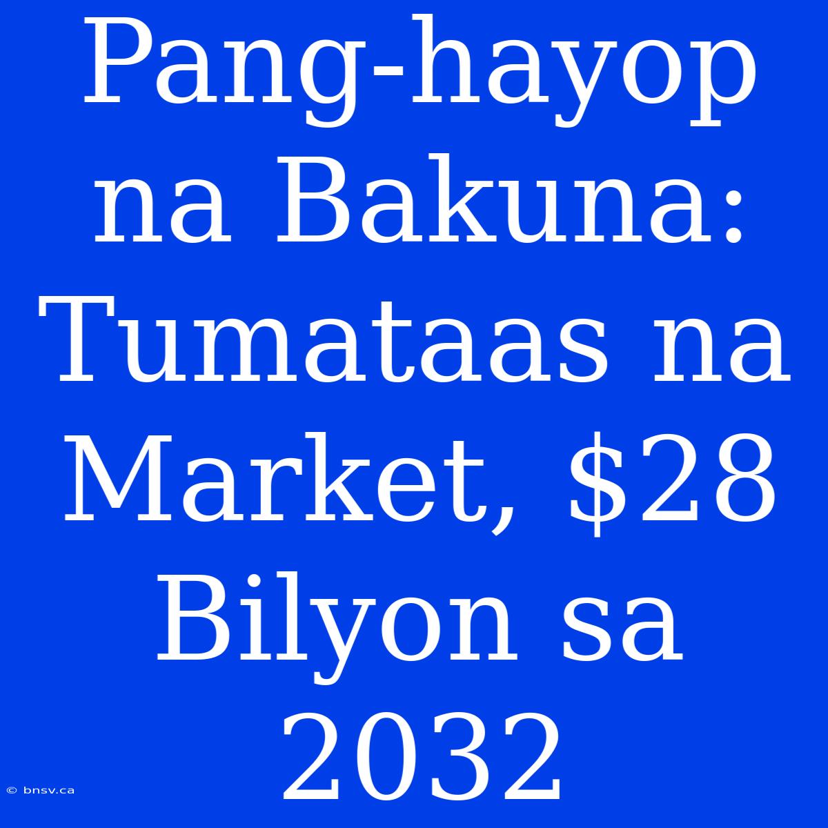 Pang-hayop Na Bakuna: Tumataas Na Market, $28 Bilyon Sa 2032