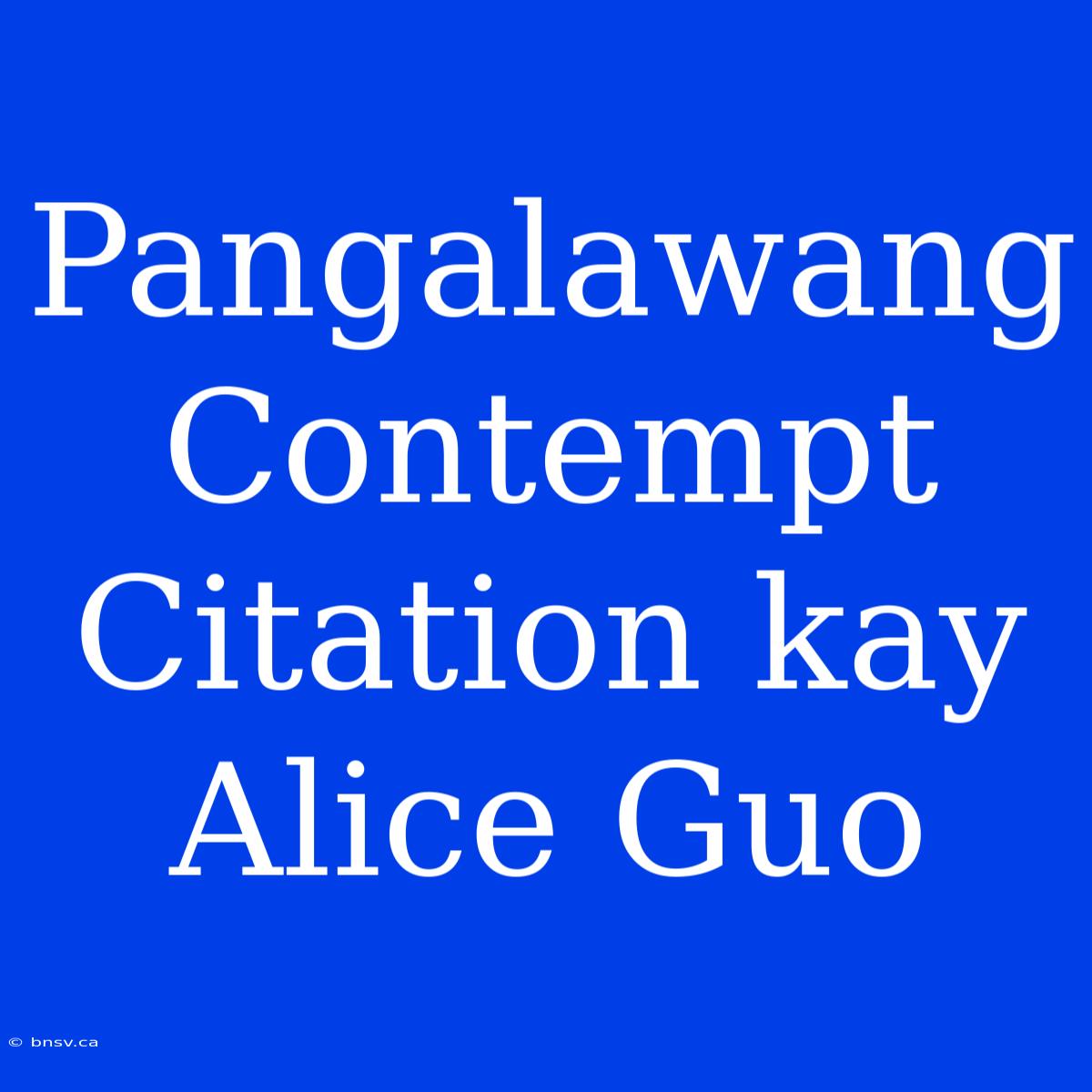 Pangalawang Contempt Citation Kay Alice Guo