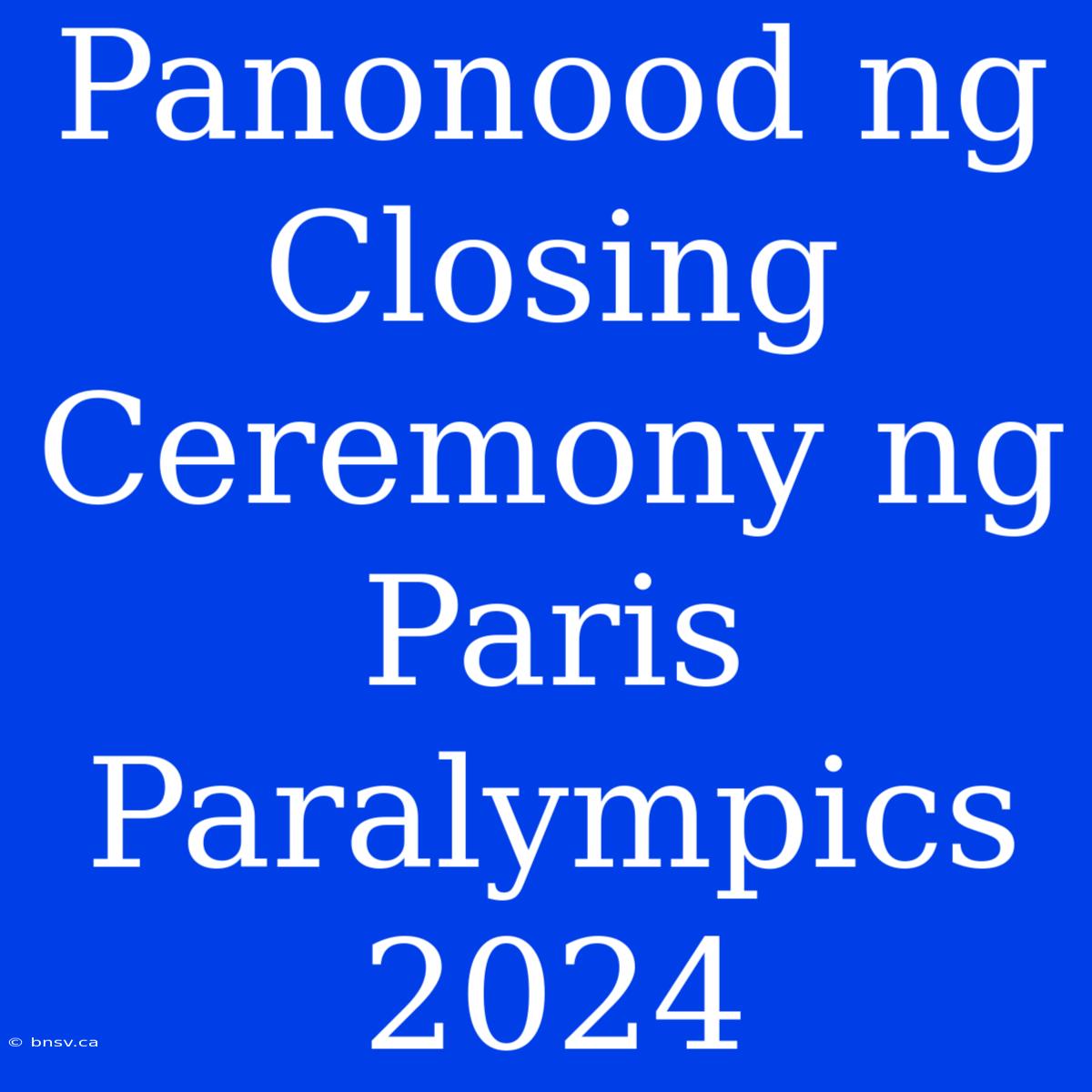 Panonood Ng Closing Ceremony Ng Paris Paralympics 2024