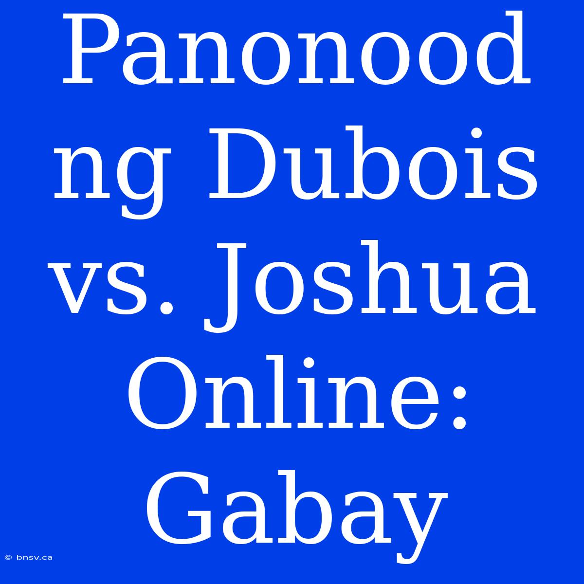 Panonood Ng Dubois Vs. Joshua Online: Gabay