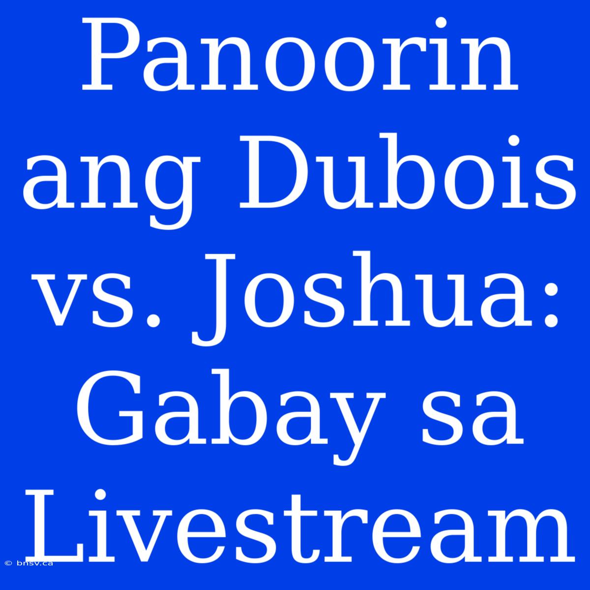 Panoorin Ang Dubois Vs. Joshua: Gabay Sa Livestream