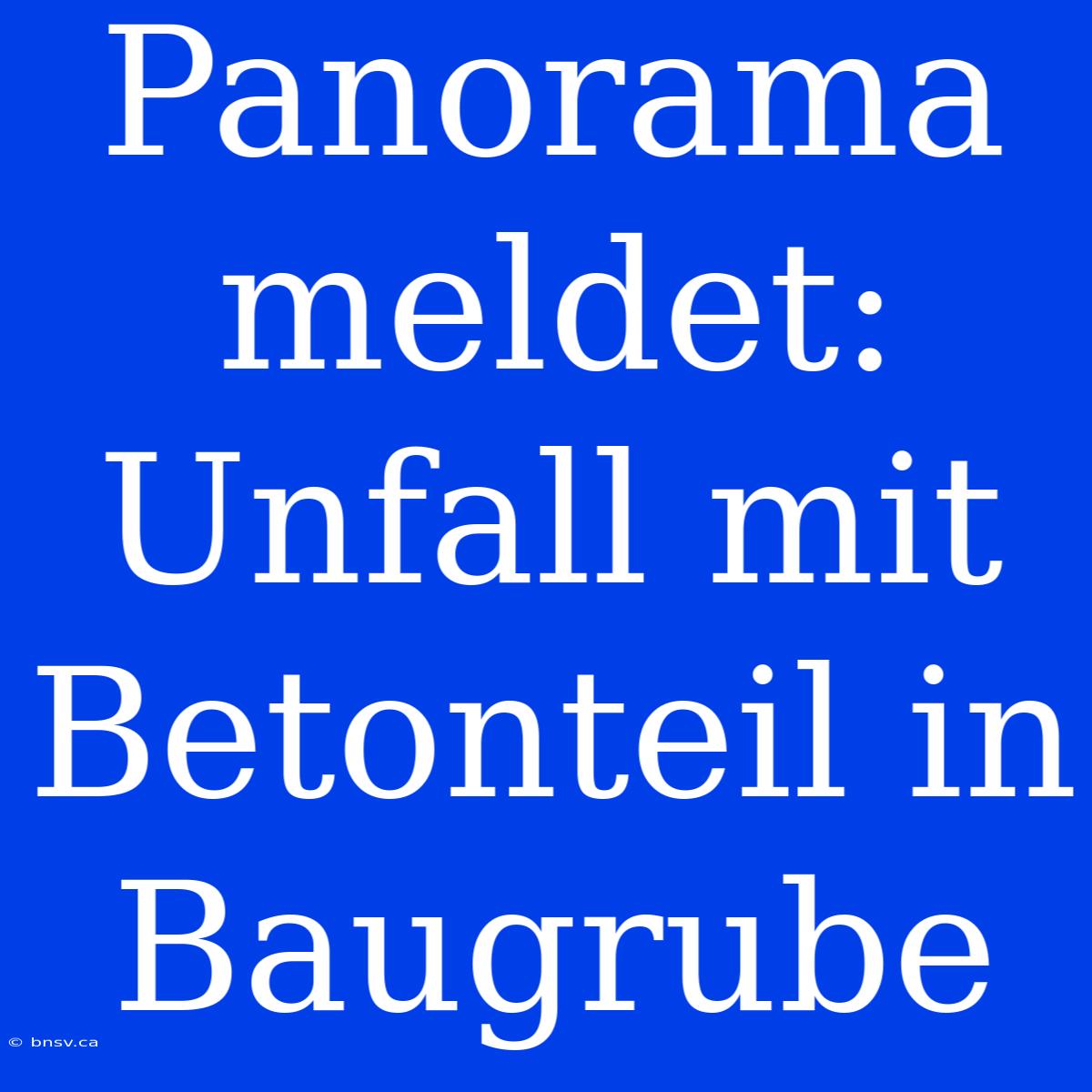 Panorama Meldet: Unfall Mit Betonteil In Baugrube