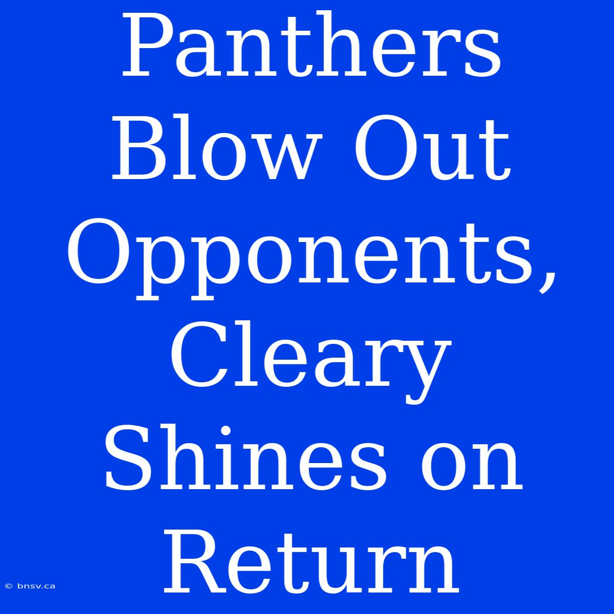 Panthers Blow Out Opponents, Cleary Shines On Return