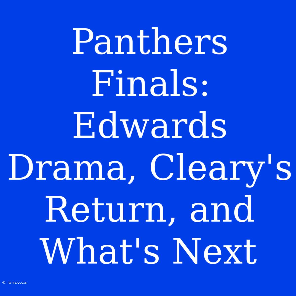 Panthers Finals: Edwards Drama, Cleary's Return, And What's Next