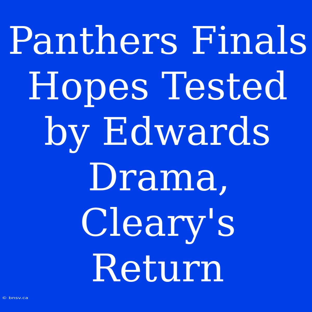 Panthers Finals Hopes Tested By Edwards Drama, Cleary's Return