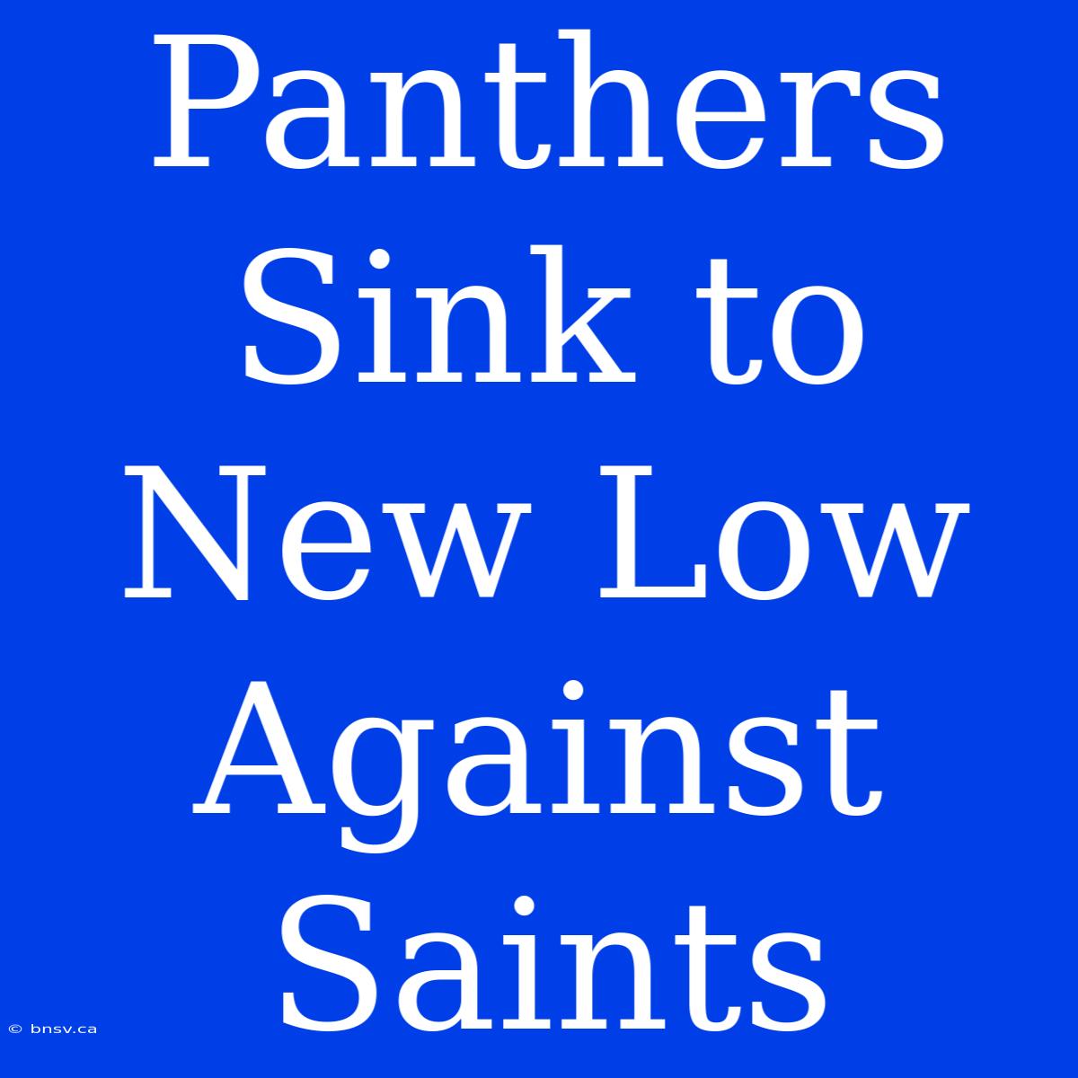 Panthers Sink To New Low Against Saints