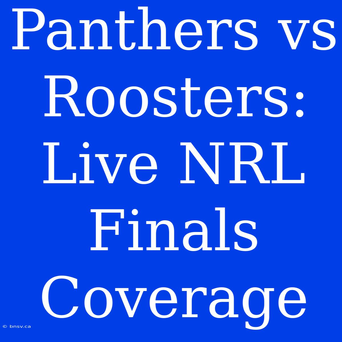 Panthers Vs Roosters: Live NRL Finals Coverage