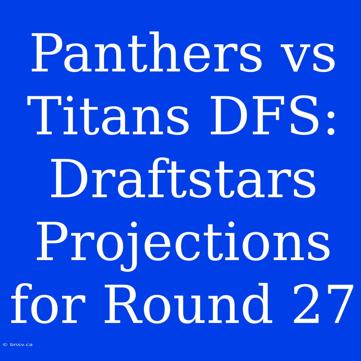 Panthers Vs Titans DFS: Draftstars Projections For Round 27