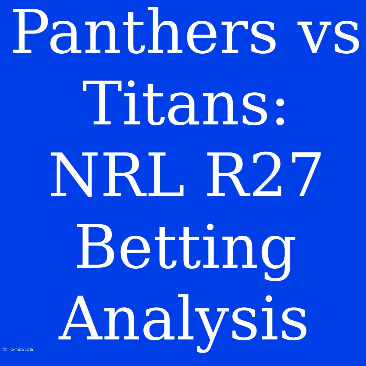 Panthers Vs Titans: NRL R27 Betting Analysis