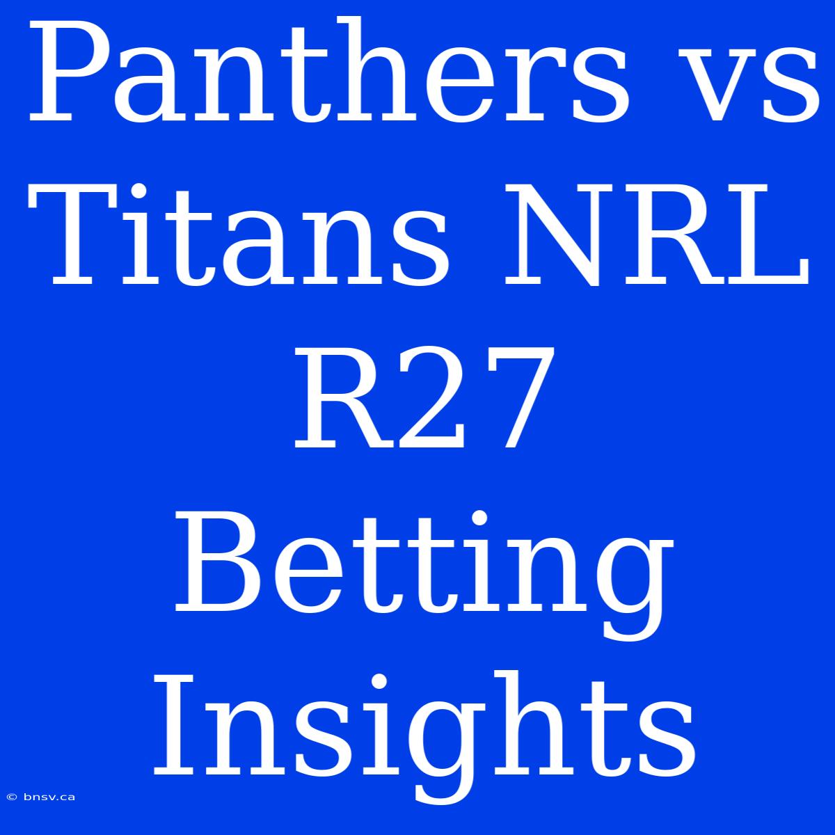 Panthers Vs Titans NRL R27 Betting Insights