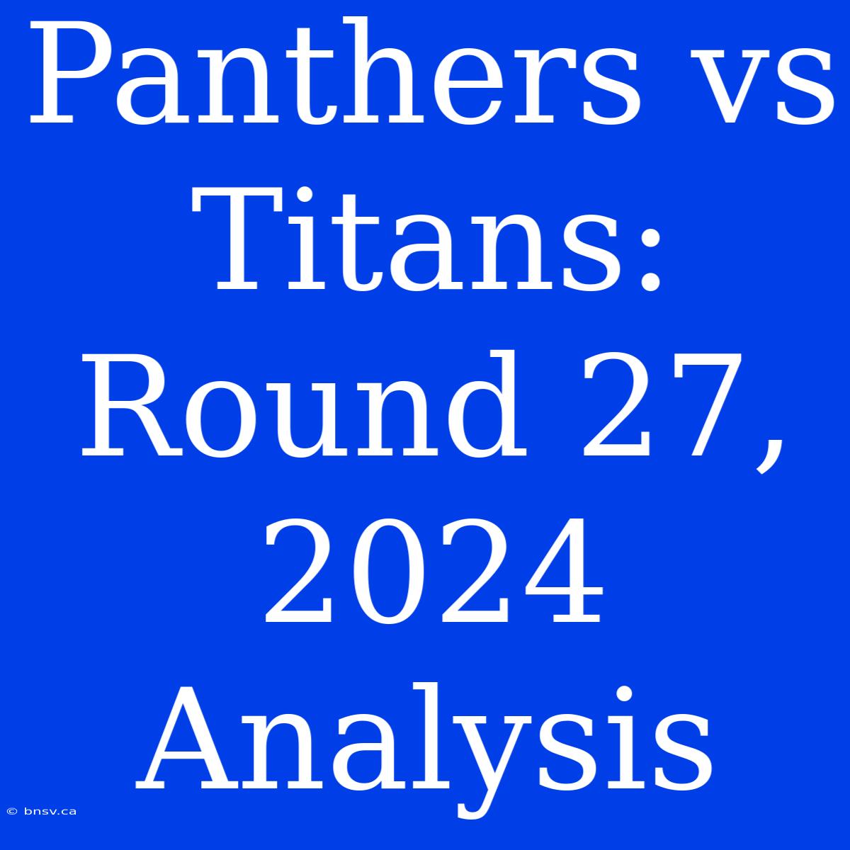 Panthers Vs Titans: Round 27, 2024 Analysis