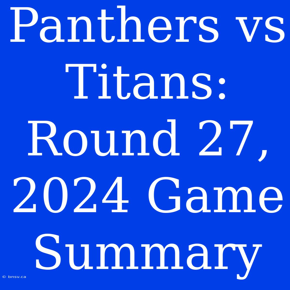 Panthers Vs Titans: Round 27, 2024 Game Summary