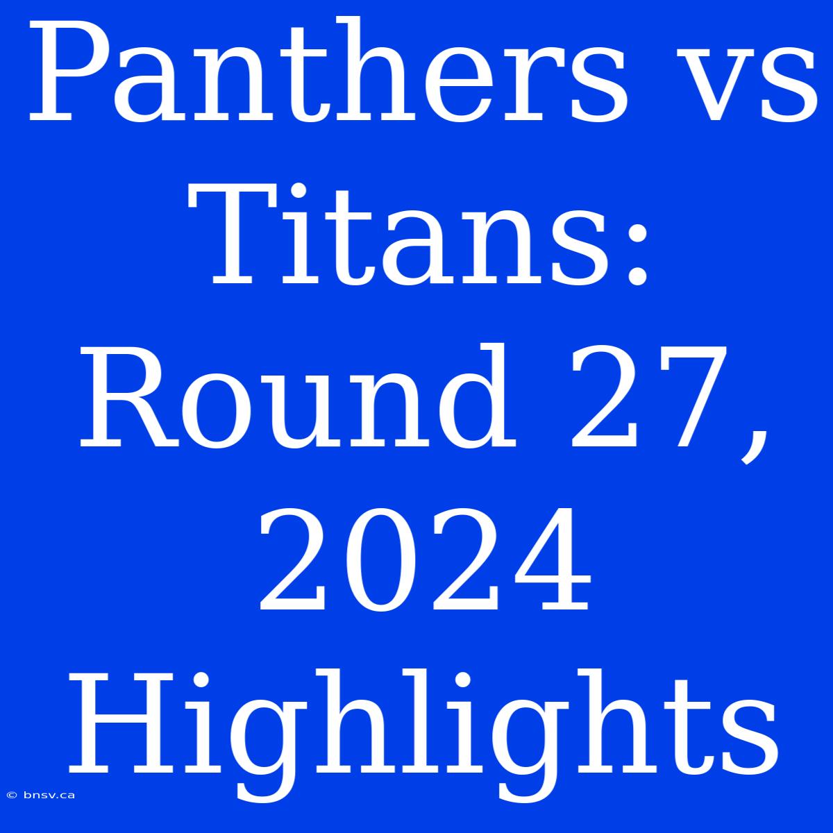 Panthers Vs Titans: Round 27, 2024 Highlights