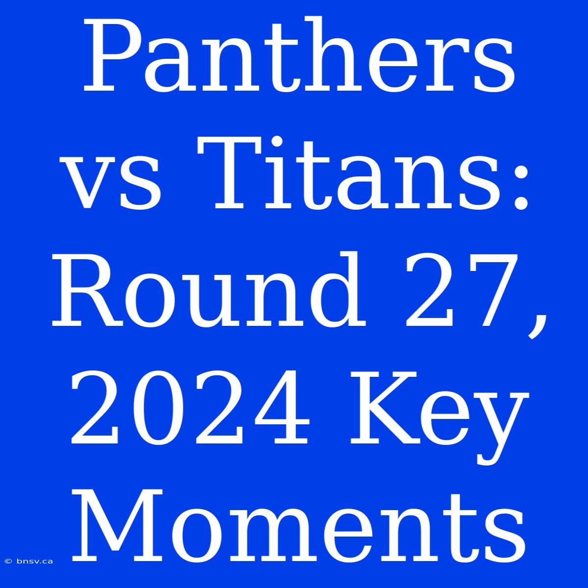 Panthers Vs Titans: Round 27, 2024 Key Moments