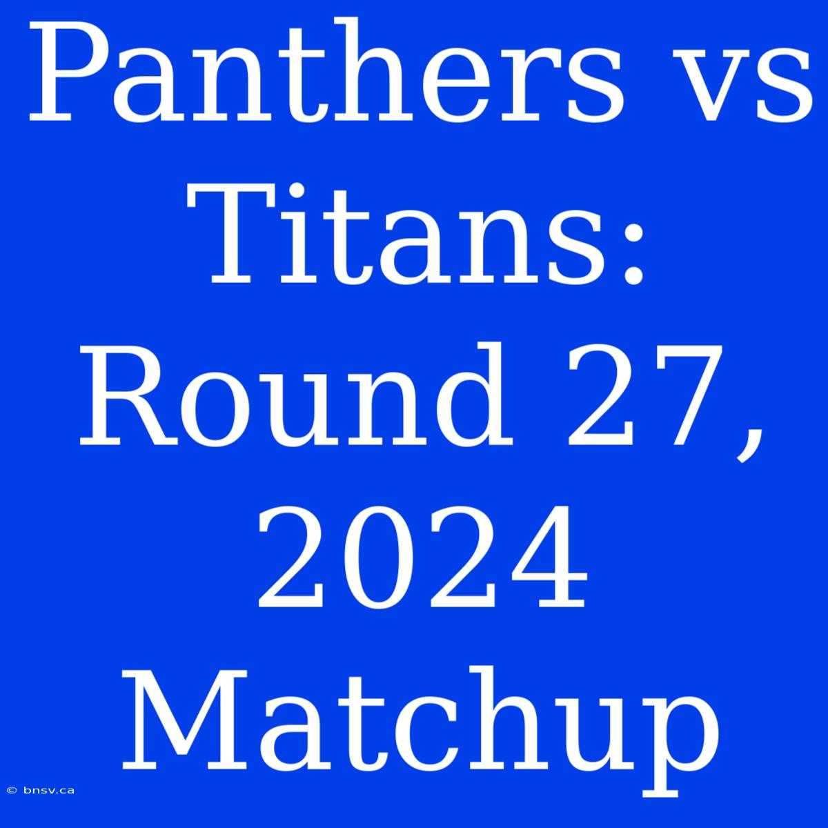 Panthers Vs Titans: Round 27, 2024 Matchup