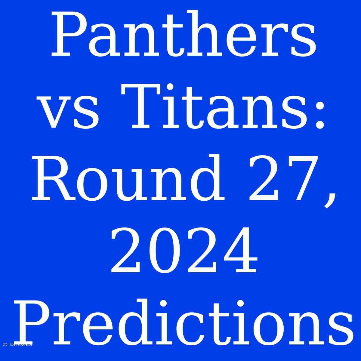 Panthers Vs Titans: Round 27, 2024 Predictions