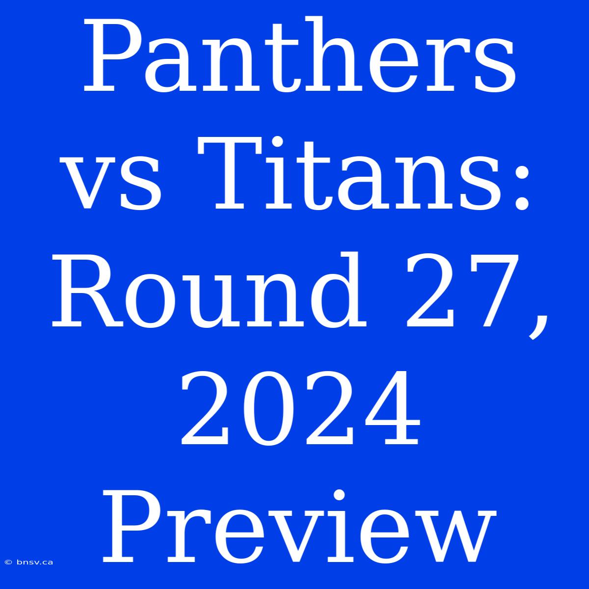 Panthers Vs Titans: Round 27, 2024 Preview