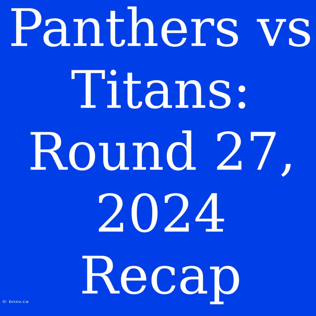 Panthers Vs Titans: Round 27, 2024 Recap