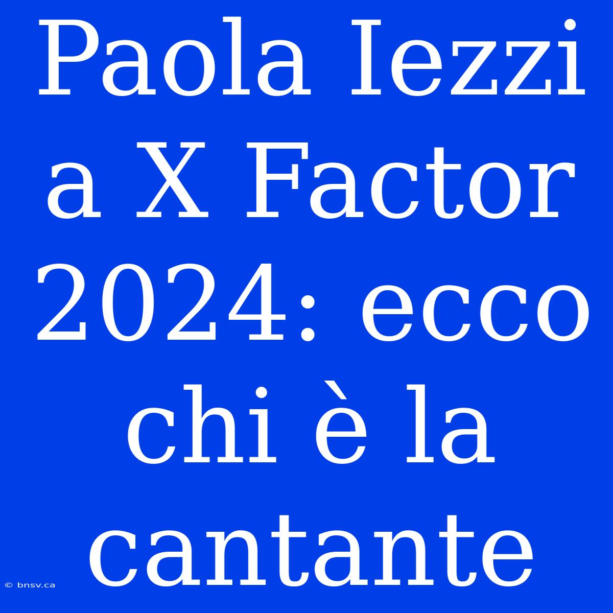 Paola Iezzi A X Factor 2024: Ecco Chi È La Cantante