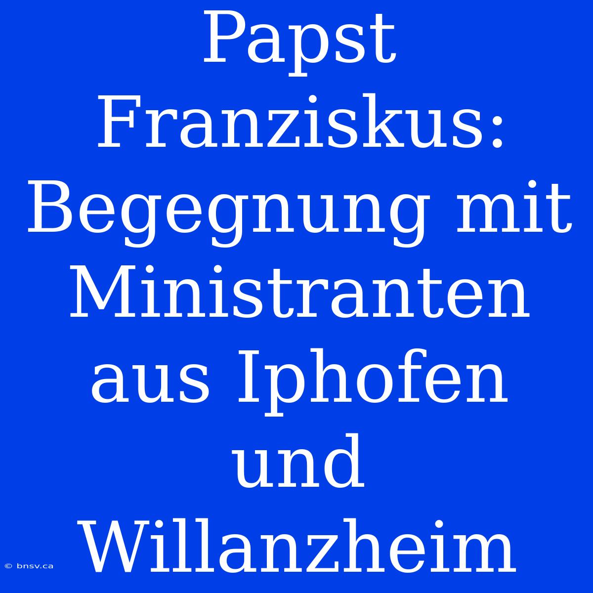 Papst Franziskus: Begegnung Mit Ministranten Aus Iphofen Und Willanzheim