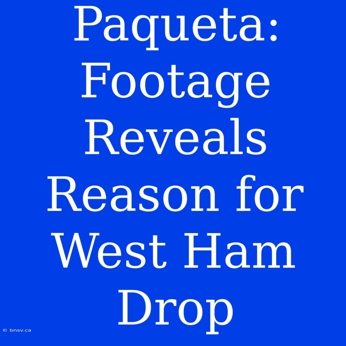 Paqueta: Footage Reveals Reason For West Ham Drop