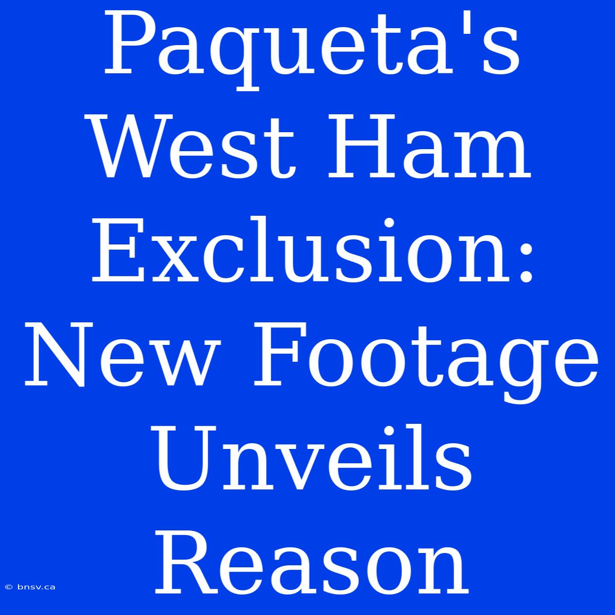 Paqueta's West Ham Exclusion: New Footage Unveils Reason