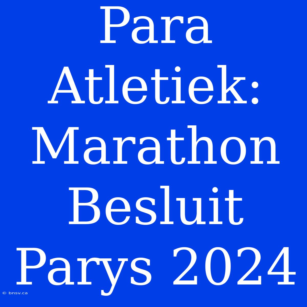 Para Atletiek: Marathon Besluit Parys 2024