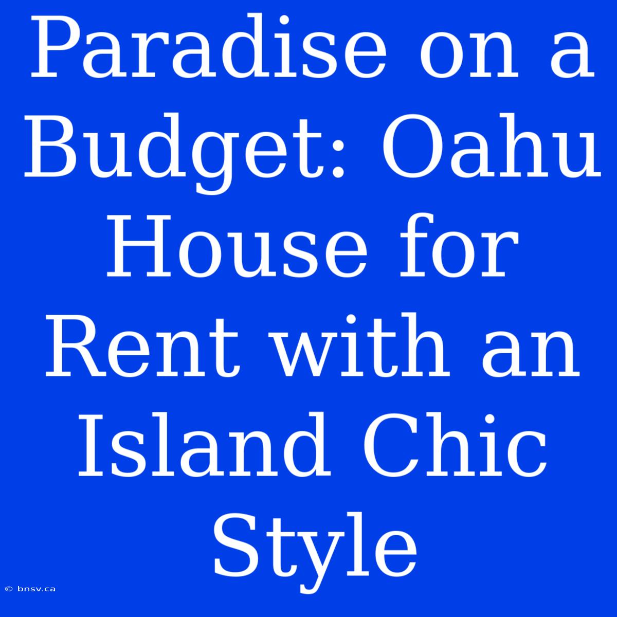 Paradise On A Budget: Oahu House For Rent With An Island Chic Style