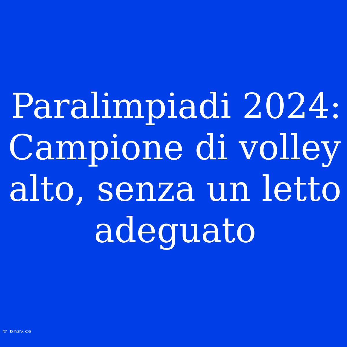 Paralimpiadi 2024: Campione Di Volley Alto, Senza Un Letto Adeguato