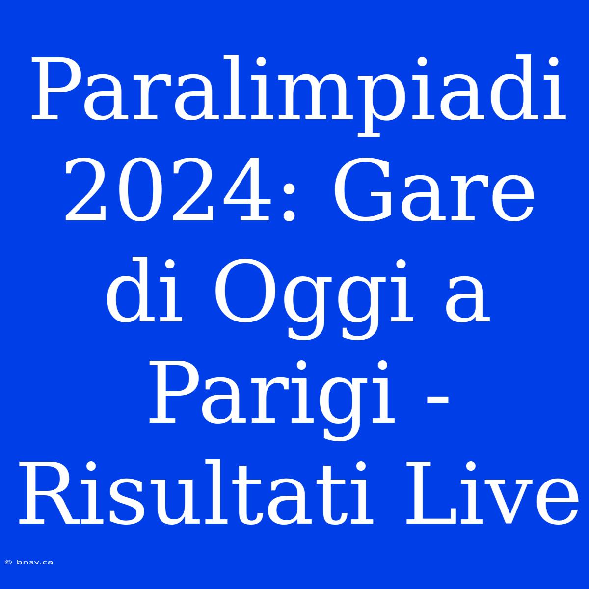 Paralimpiadi 2024: Gare Di Oggi A Parigi - Risultati Live