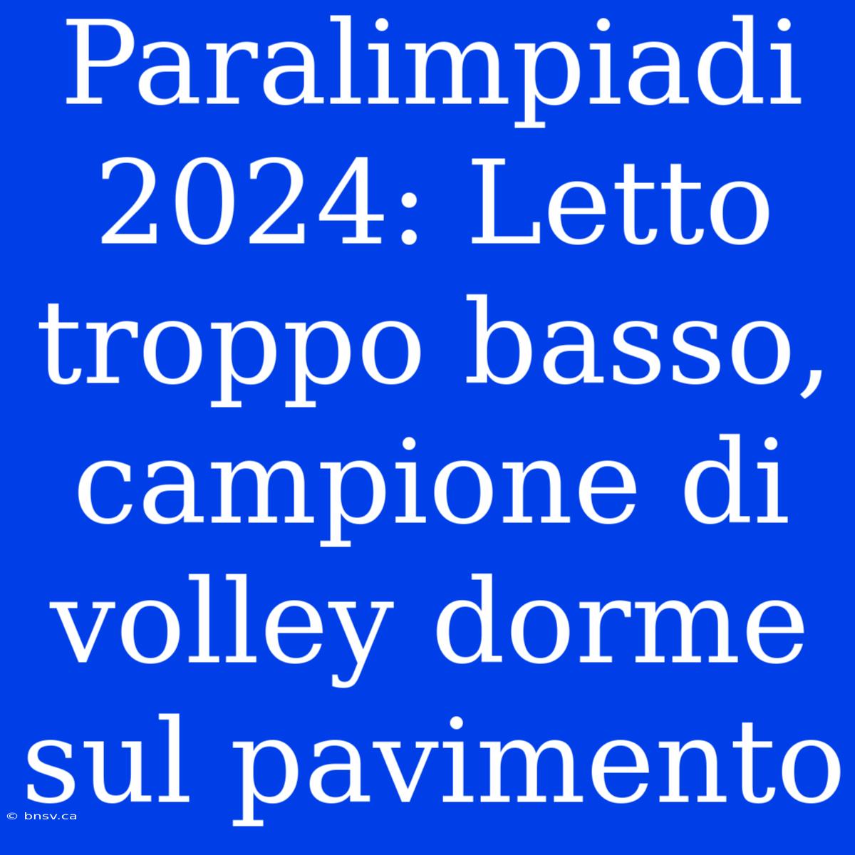 Paralimpiadi 2024: Letto Troppo Basso, Campione Di Volley Dorme Sul Pavimento