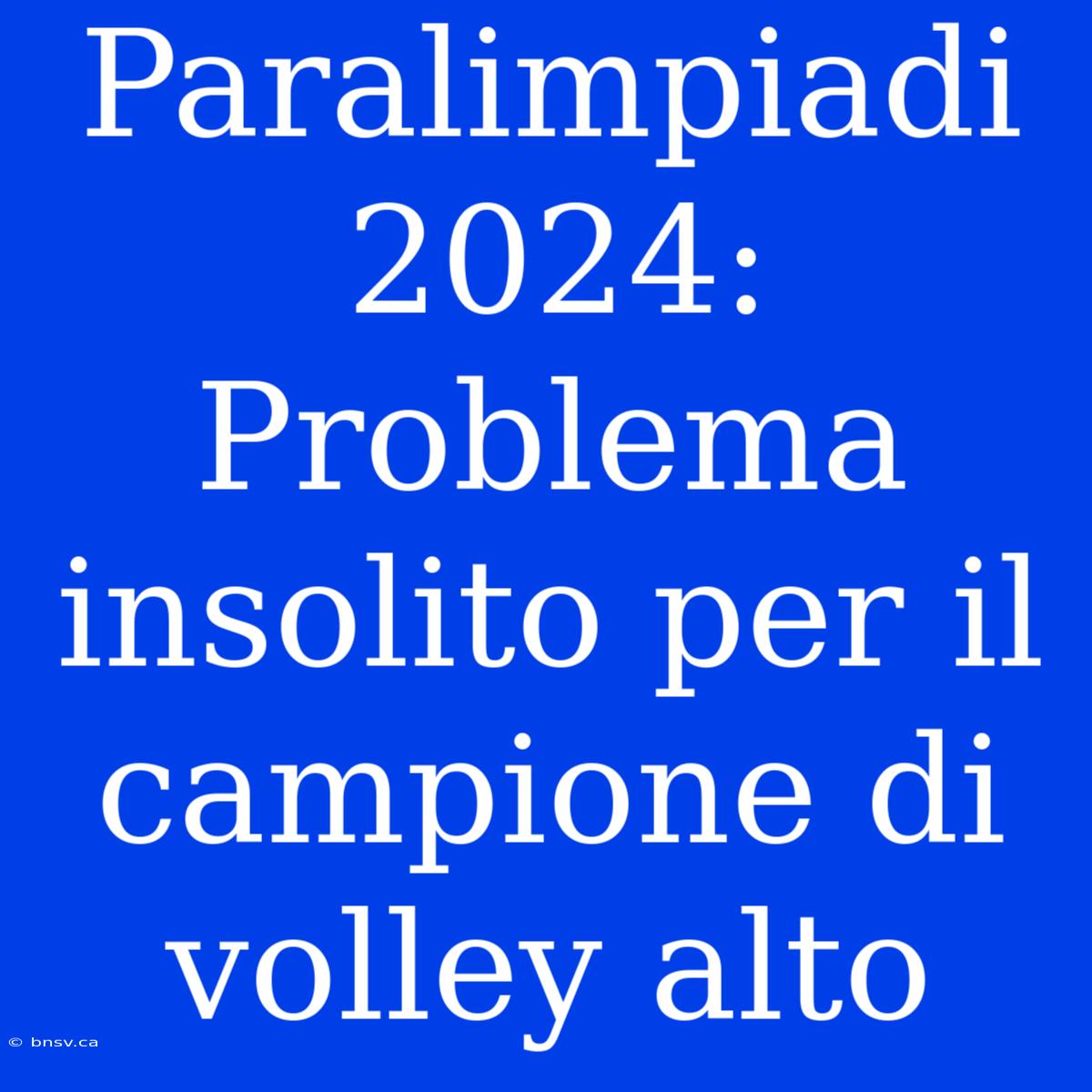 Paralimpiadi 2024: Problema Insolito Per Il Campione Di Volley Alto