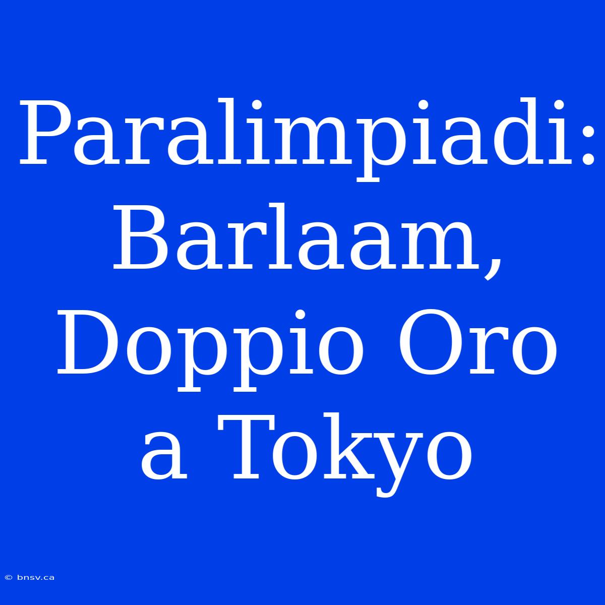 Paralimpiadi: Barlaam, Doppio Oro A Tokyo