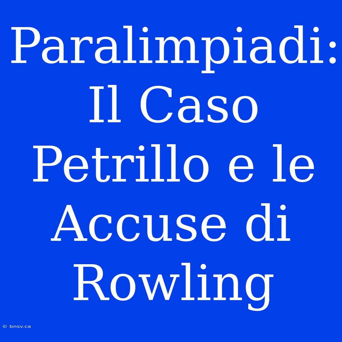 Paralimpiadi: Il Caso Petrillo E Le Accuse Di Rowling