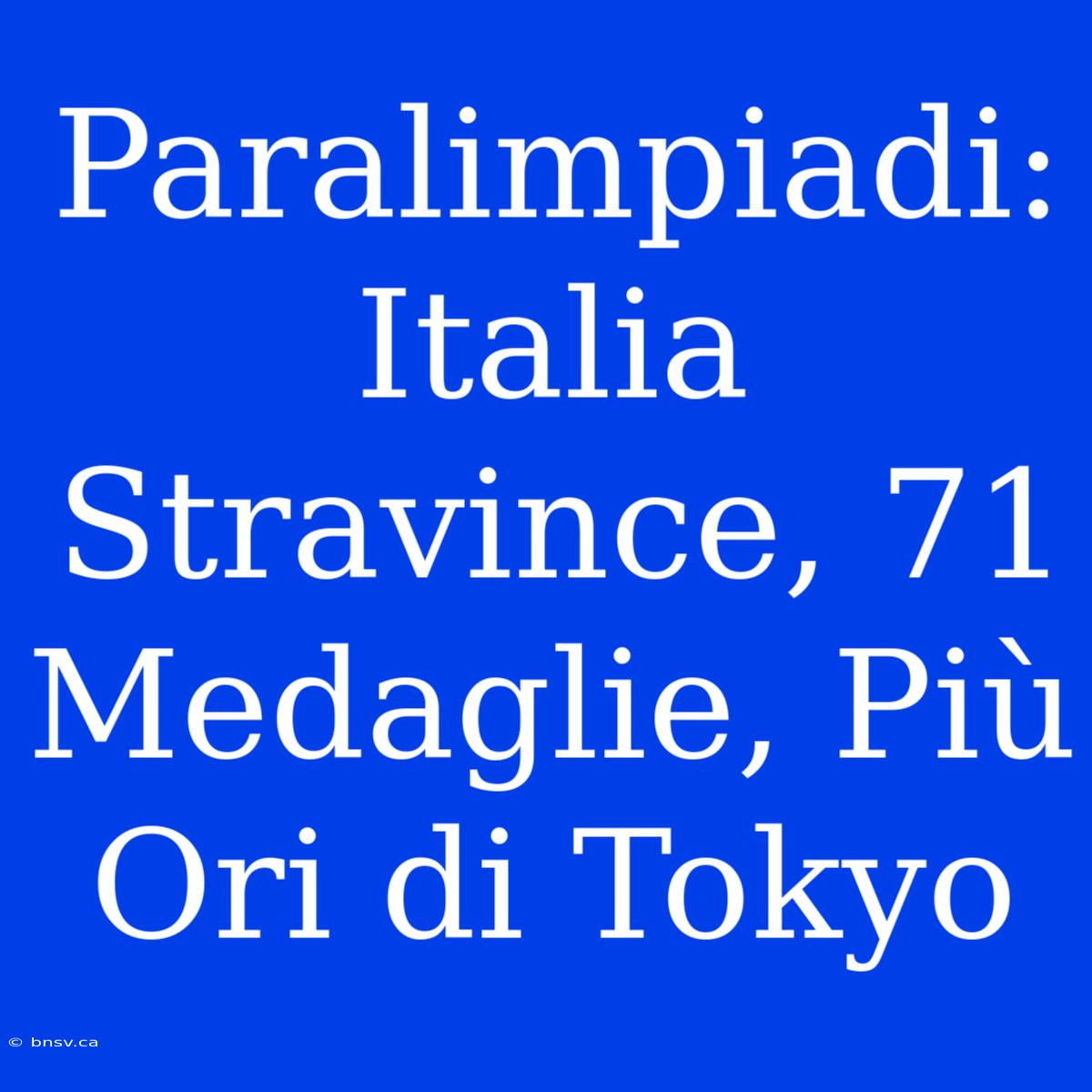 Paralimpiadi: Italia Stravince, 71 Medaglie, Più Ori Di Tokyo