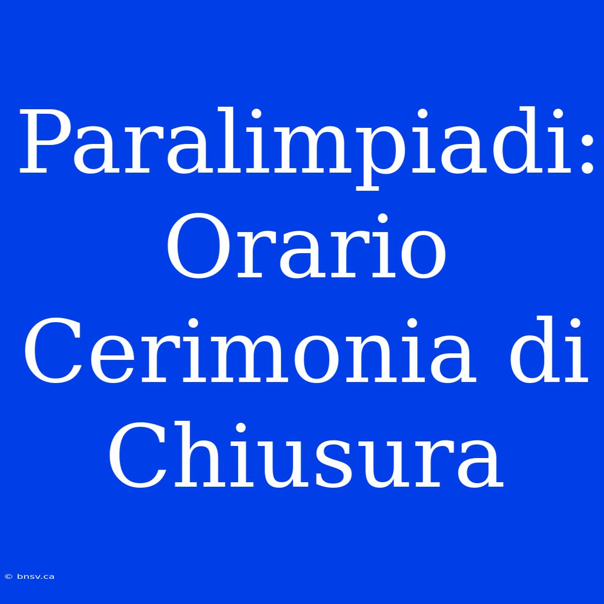 Paralimpiadi: Orario Cerimonia Di Chiusura