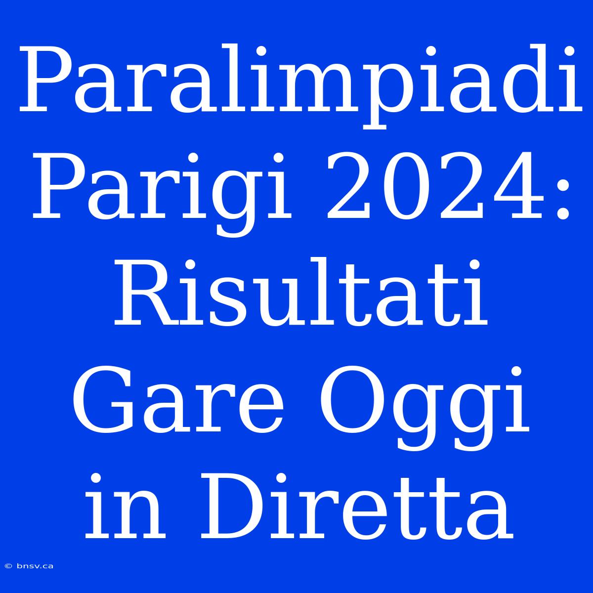 Paralimpiadi Parigi 2024: Risultati Gare Oggi In Diretta