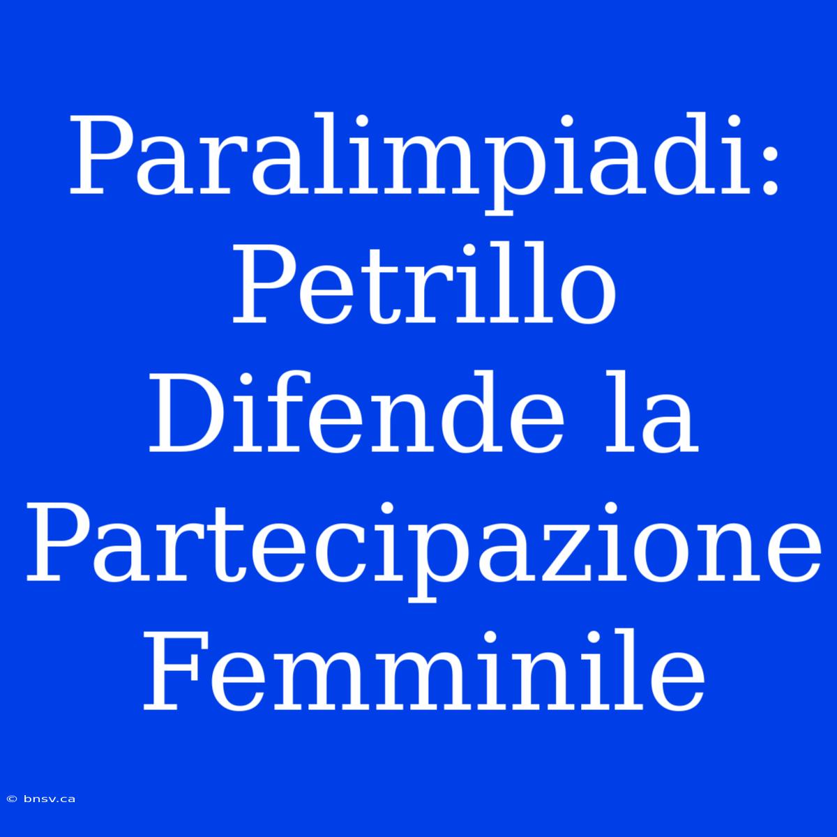 Paralimpiadi: Petrillo Difende La Partecipazione Femminile