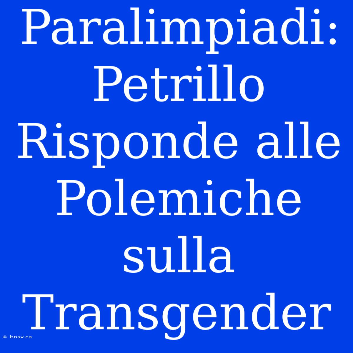 Paralimpiadi: Petrillo Risponde Alle Polemiche Sulla Transgender