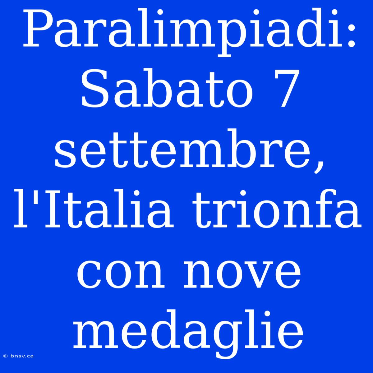 Paralimpiadi: Sabato 7 Settembre, L'Italia Trionfa Con Nove Medaglie