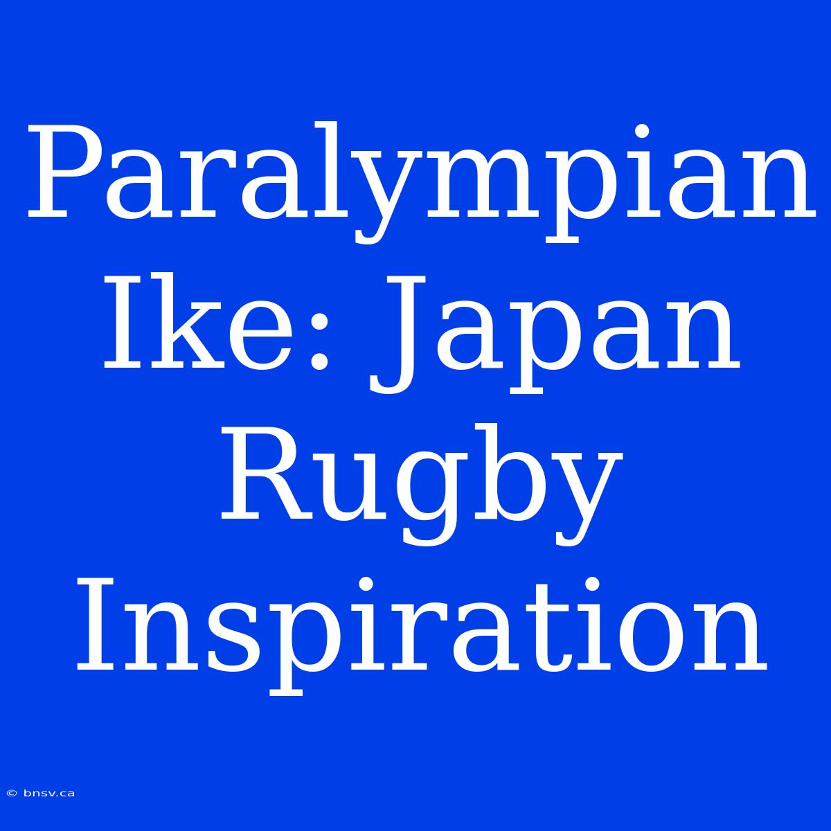 Paralympian Ike: Japan Rugby Inspiration