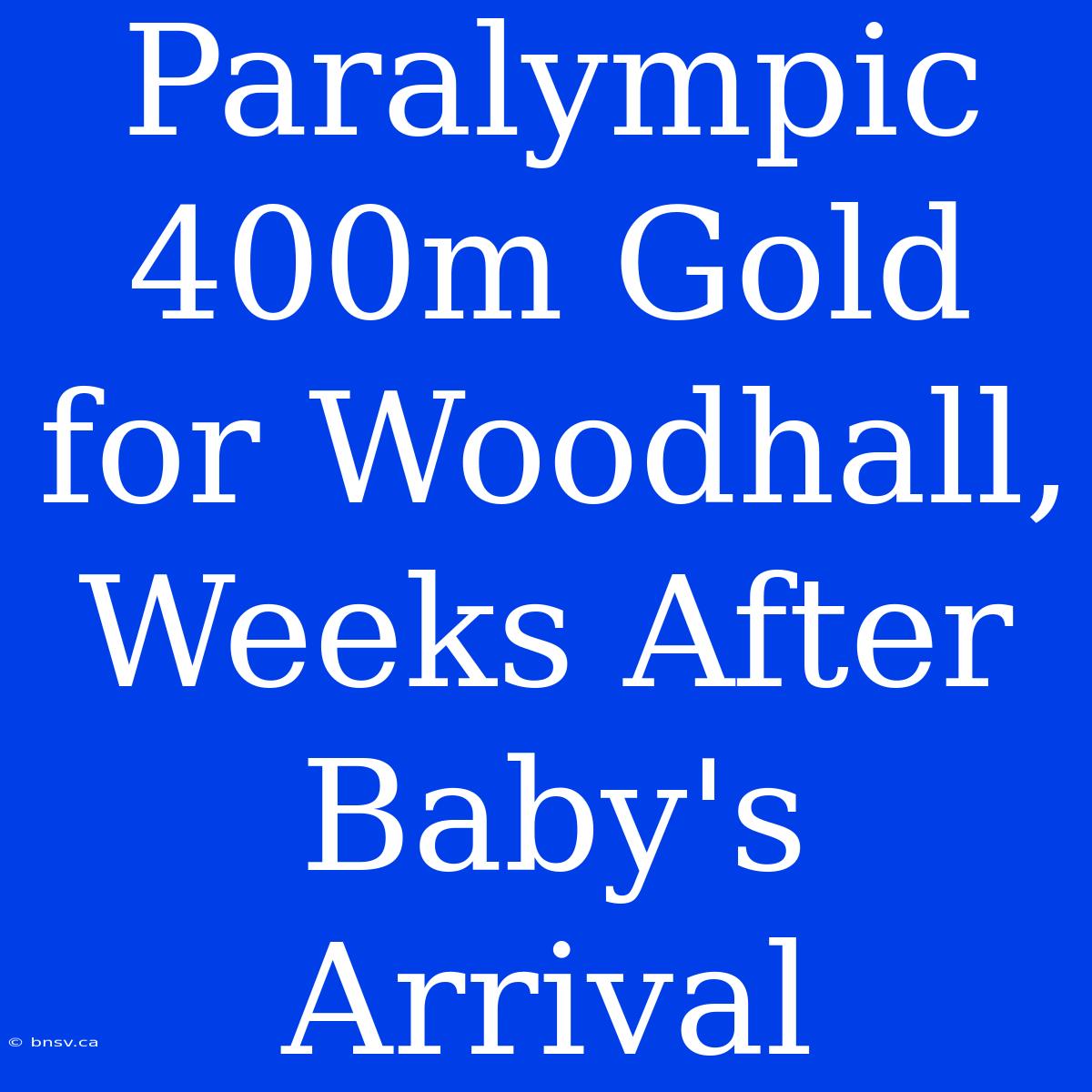 Paralympic 400m Gold For Woodhall, Weeks After Baby's Arrival