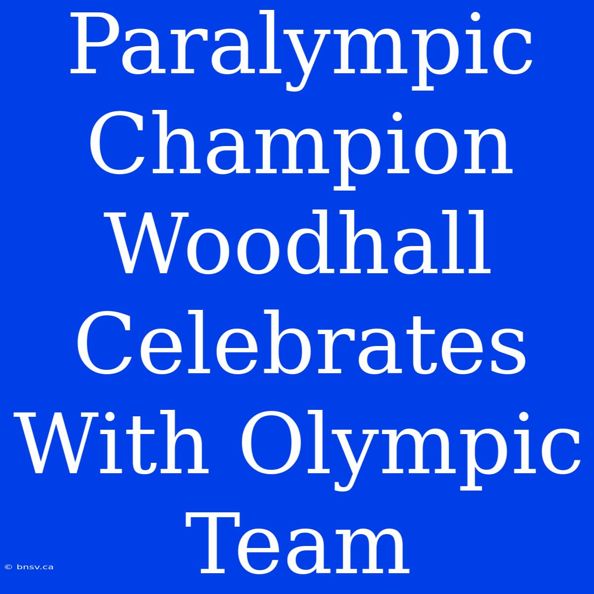 Paralympic Champion Woodhall Celebrates With Olympic Team