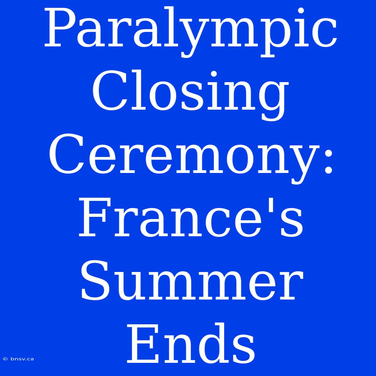 Paralympic Closing Ceremony: France's Summer Ends