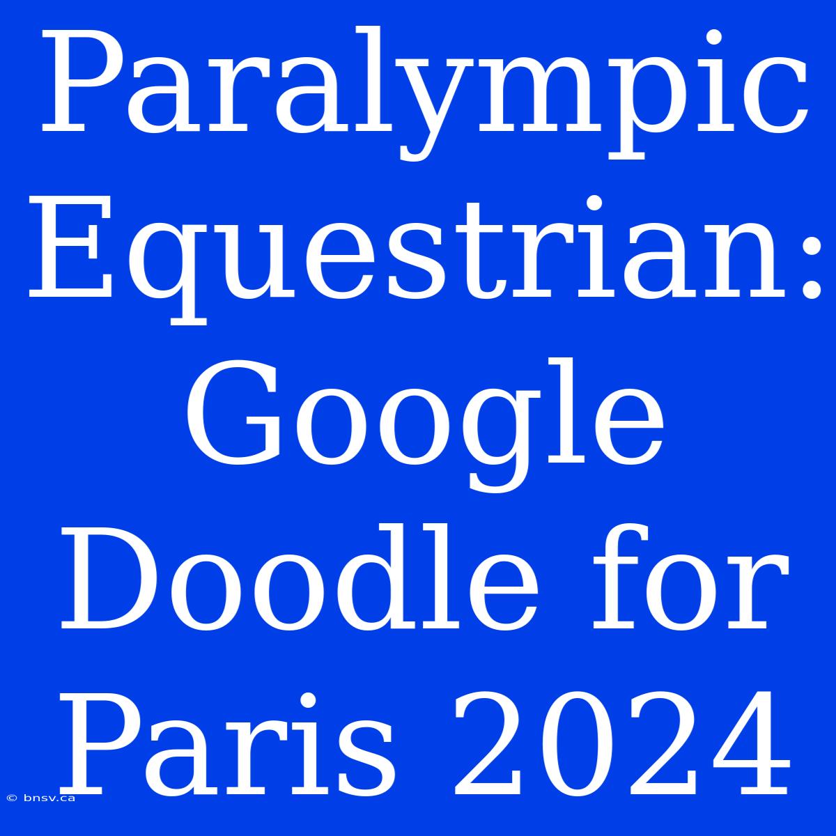 Paralympic Equestrian: Google Doodle For Paris 2024