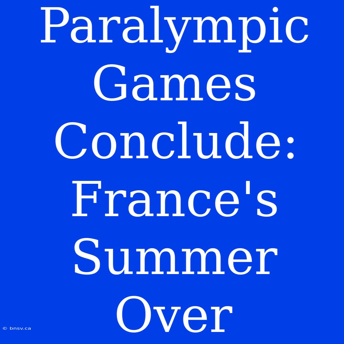 Paralympic Games Conclude: France's Summer Over