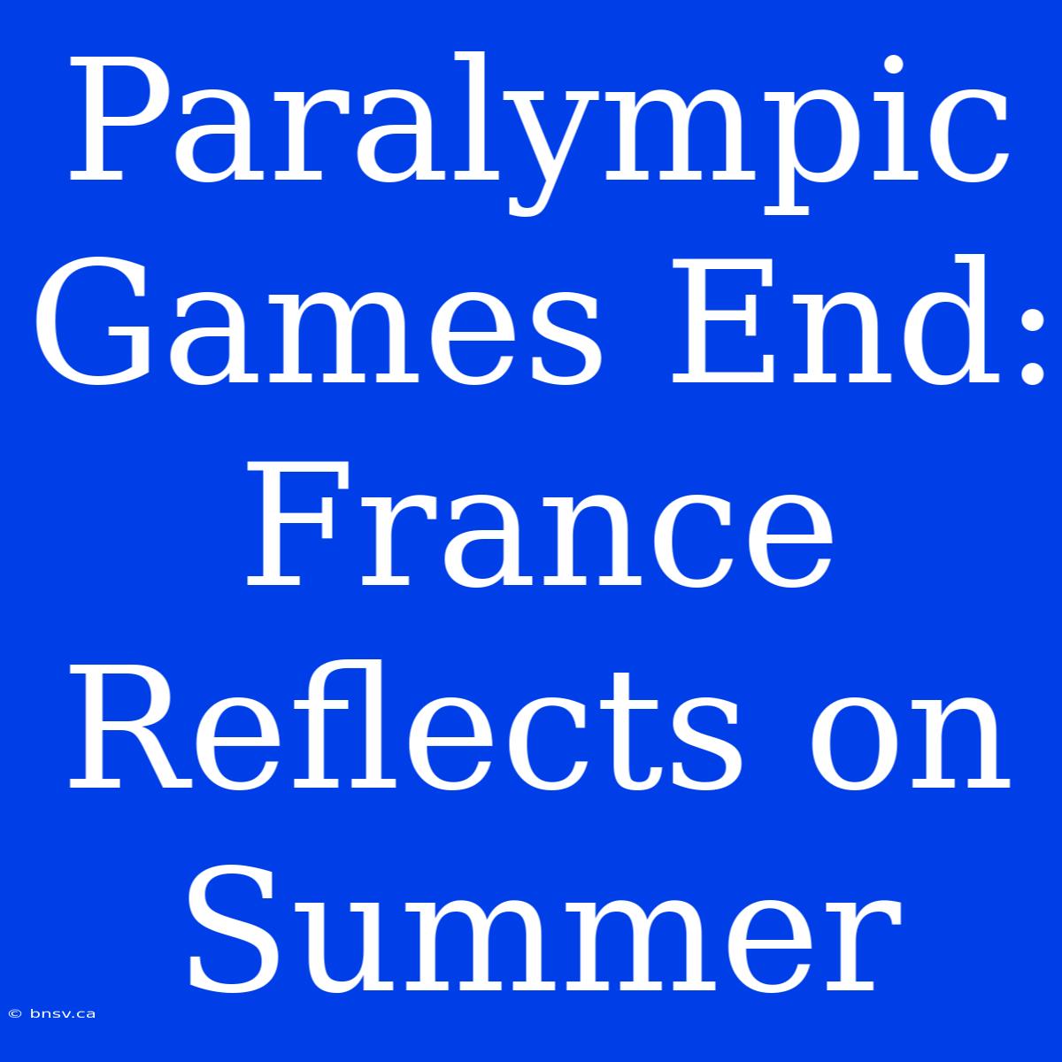 Paralympic Games End: France Reflects On Summer